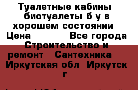 Туалетные кабины, биотуалеты б/у в хорошем состоянии › Цена ­ 7 000 - Все города Строительство и ремонт » Сантехника   . Иркутская обл.,Иркутск г.